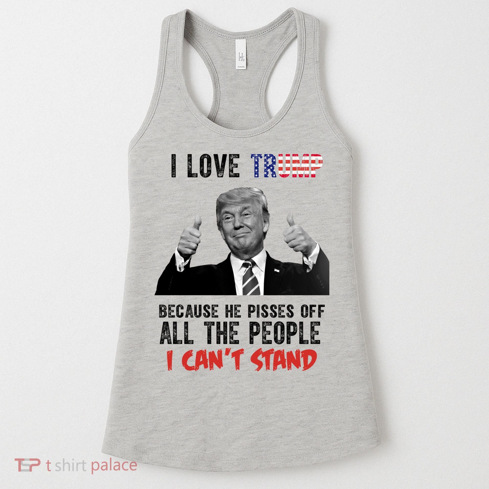 I Love Trump Because He Pisses Off All The People I Can’T Stand Funny Women's Tank Top
