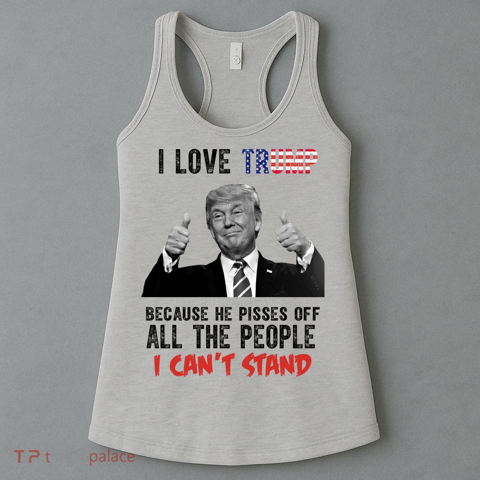 I Love Trump Because He Pisses Off All The People I Can’T Stand Funny Women's Tank Top
