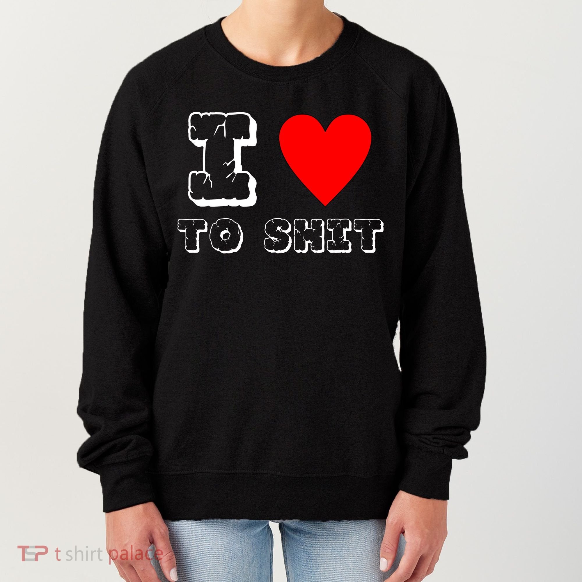 I Love To Shit Women's Sweatshirt