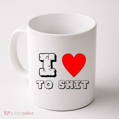 I Love To Shit Coffee Mug