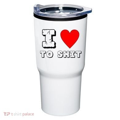 I Love To Shit Tumbler