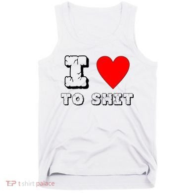 I Love To Shit Tank Top