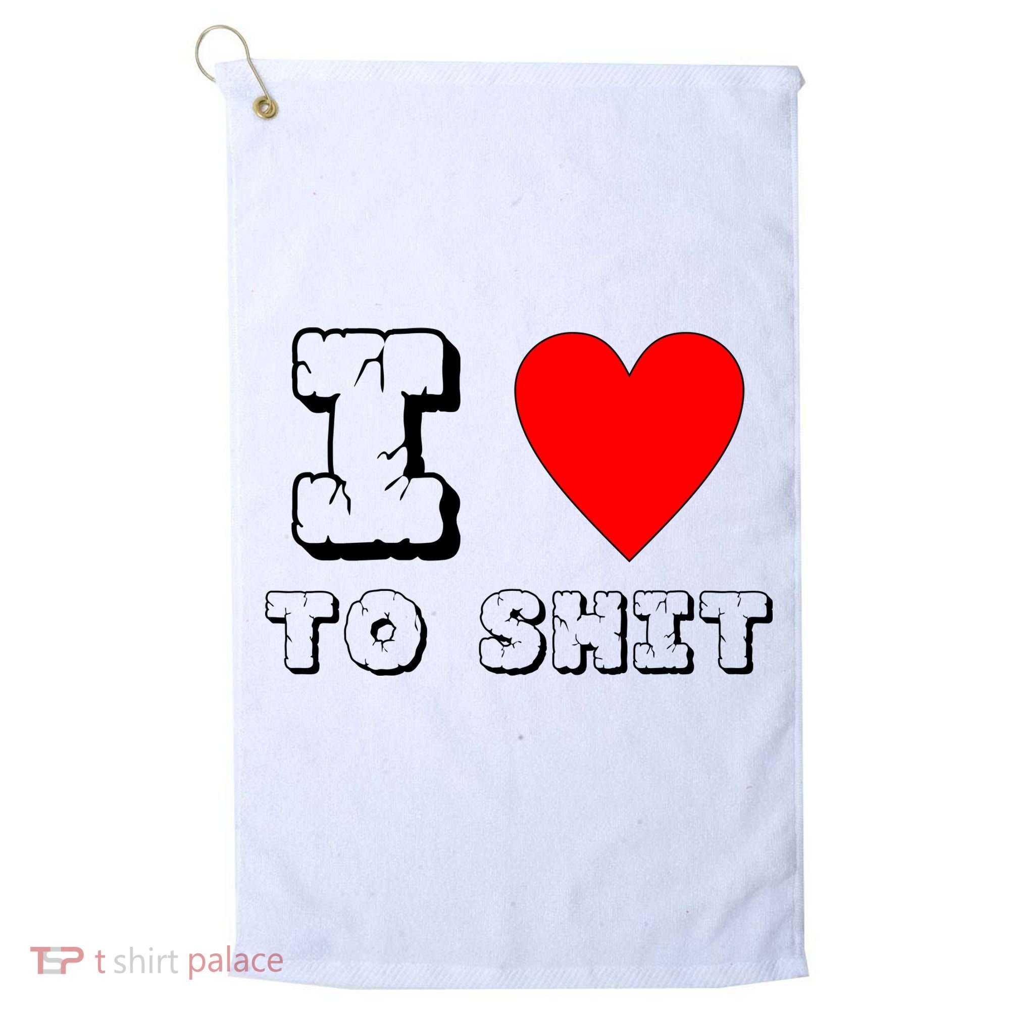 I Love To Shit Golf Towel