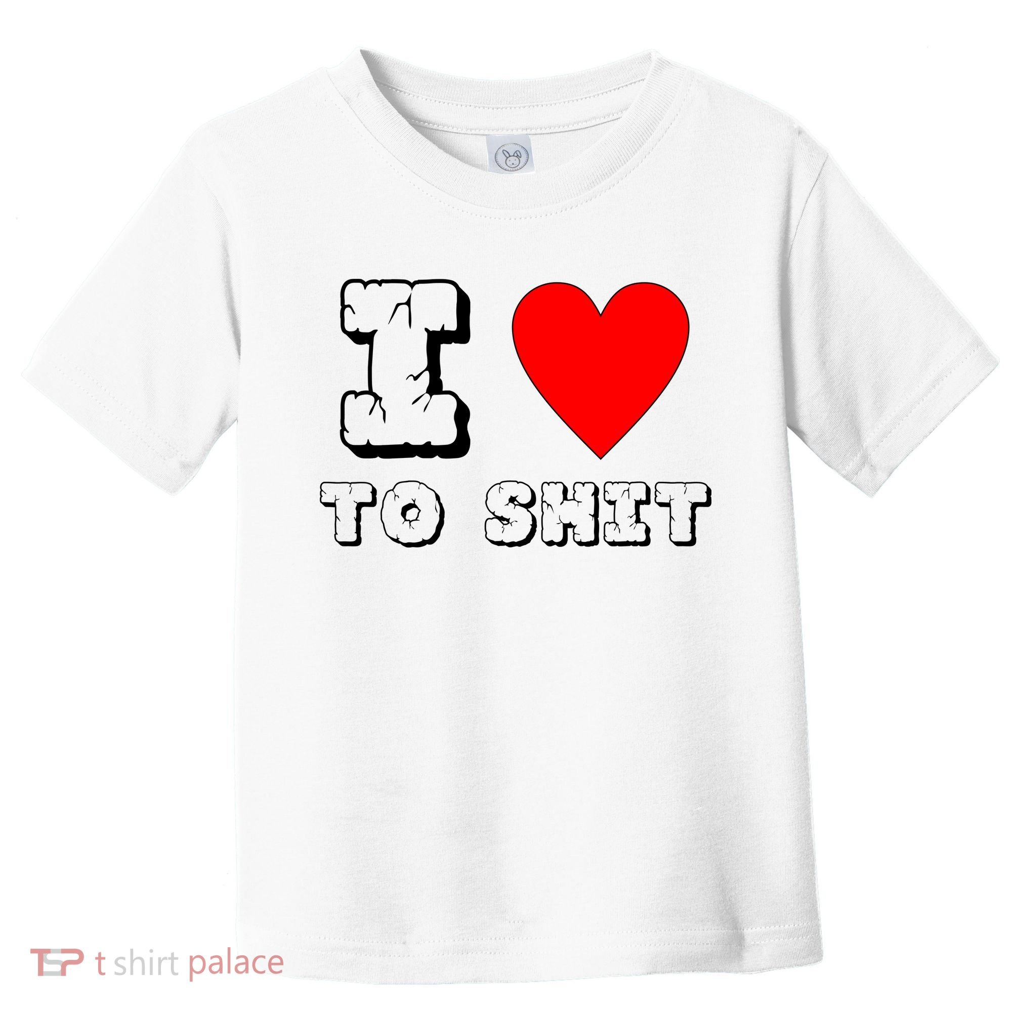 I Love To Shit Toddler T-Shirt