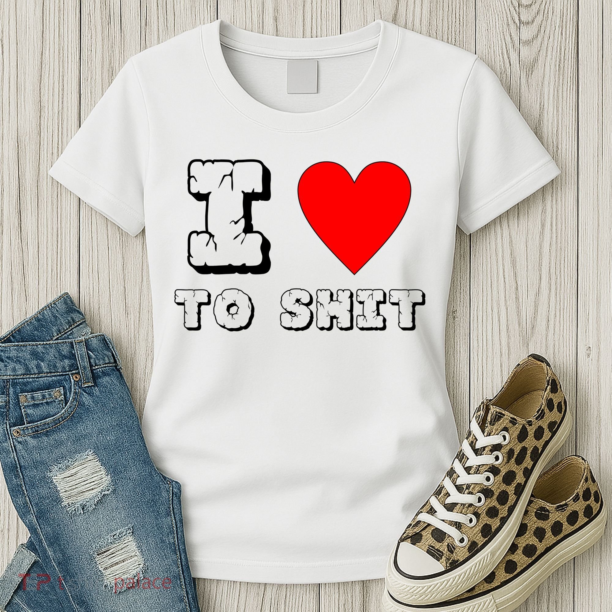 I Love To Shit Women's T-Shirt