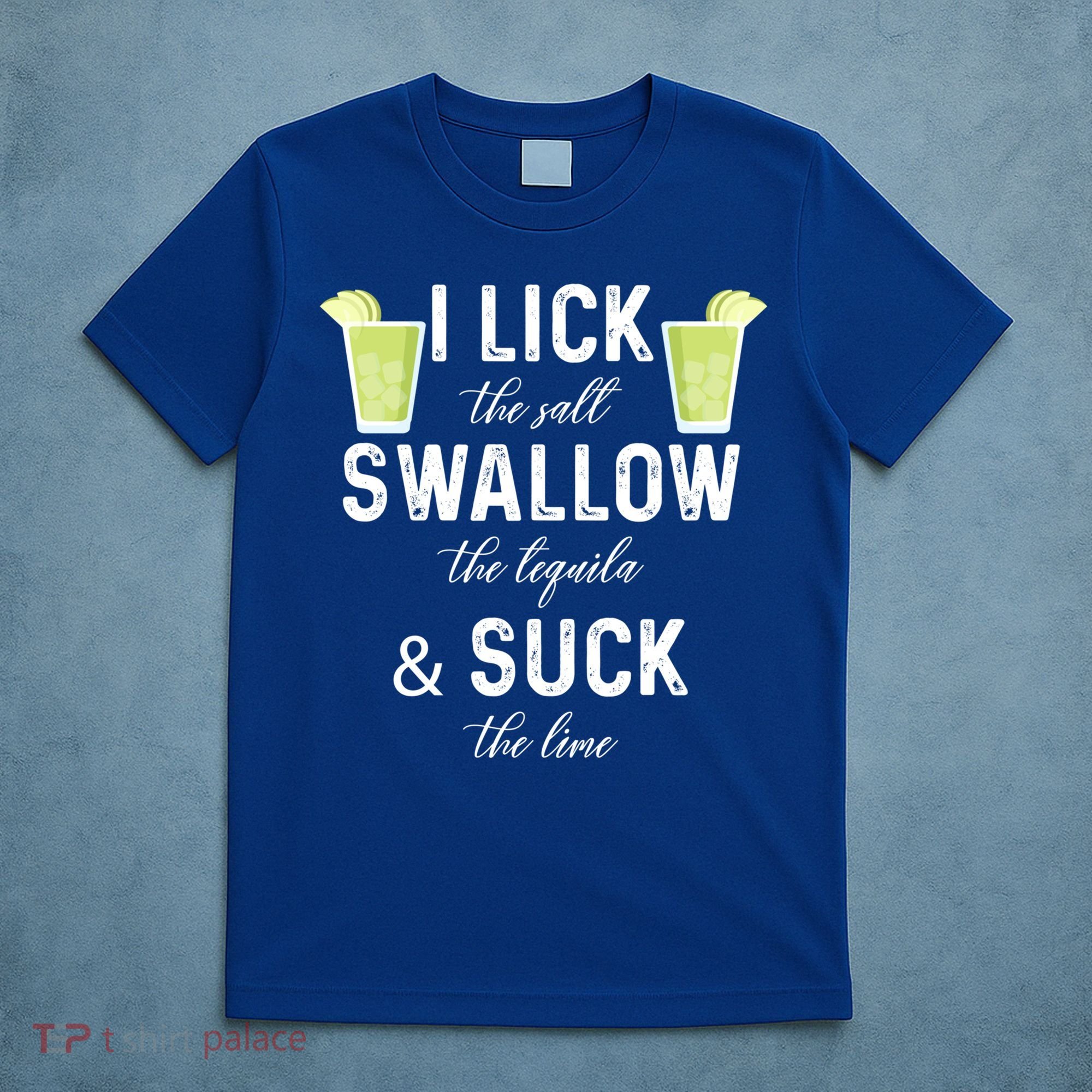 I Lick The Salt Swallow The Tequila And Suck The Lime Quote Cute Gift T-Shirt