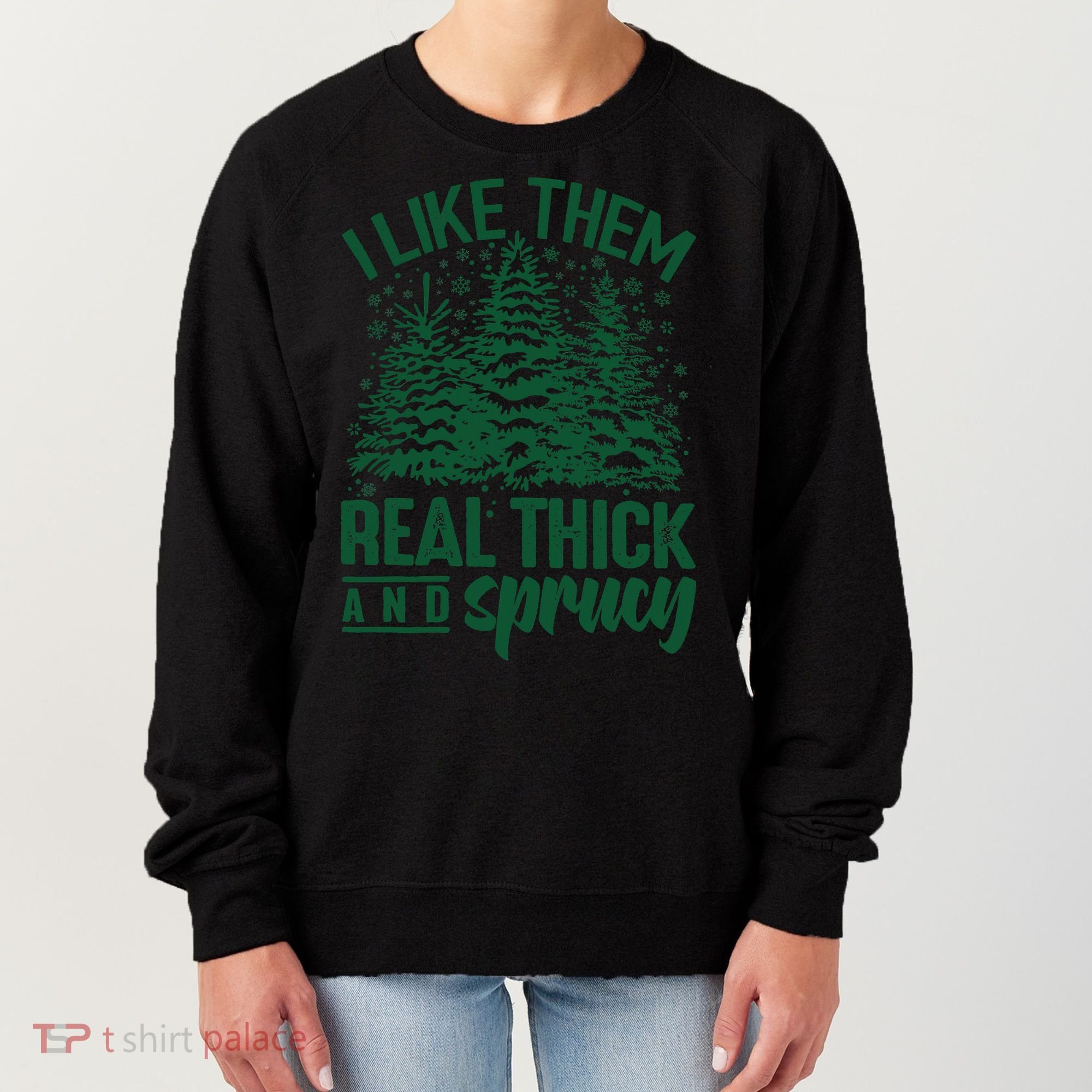 I Like Them Real Thick And Sprucey Christmas Pine Women's Sweatshirt