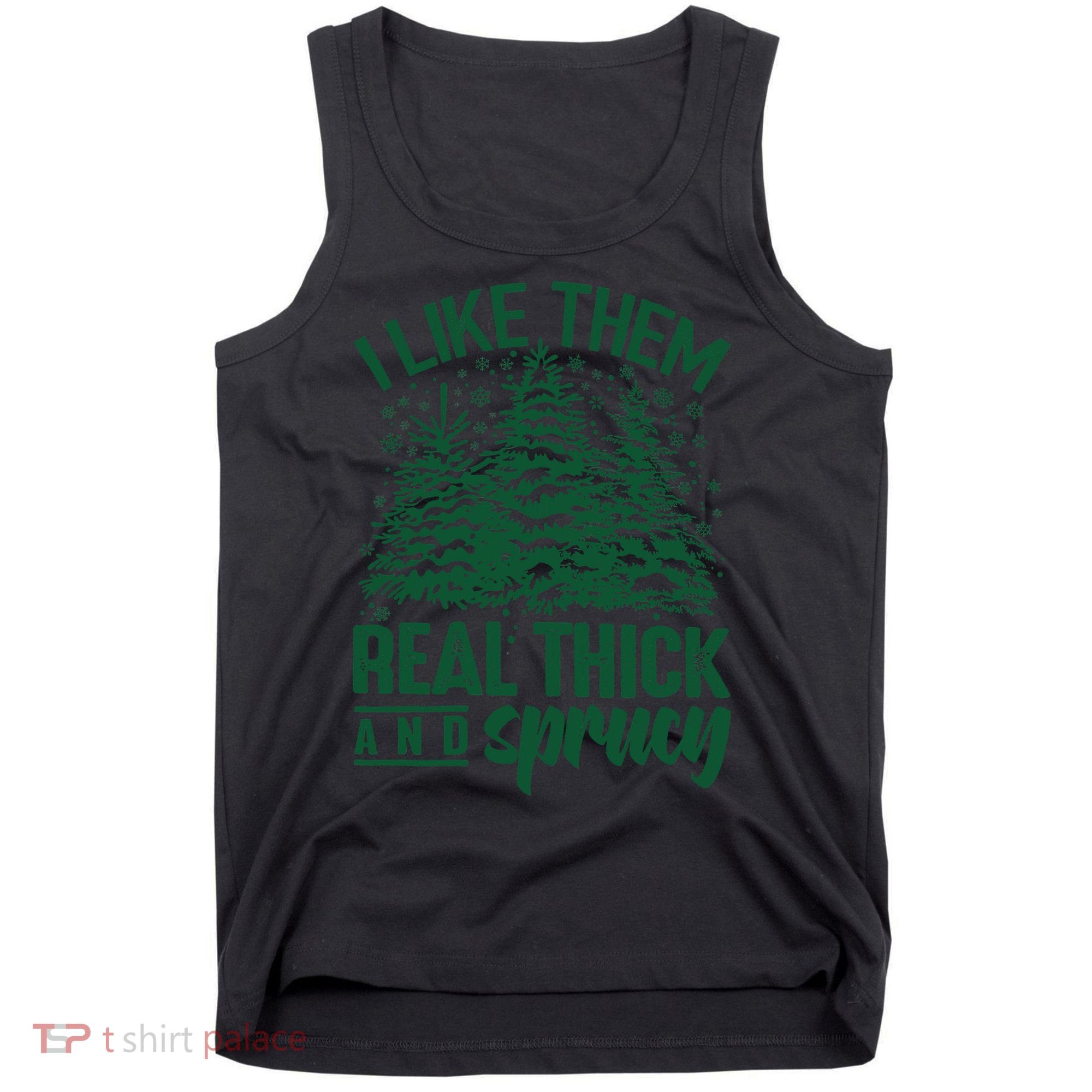 I Like Them Real Thick And Sprucey Christmas Pine Tank Top