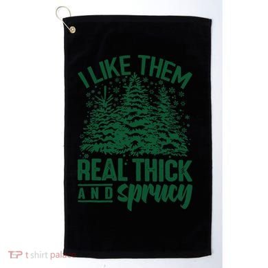 I Like Them Real Thick And Sprucey Christmas Pine Golf Towel