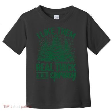 I Like Them Real Thick And Sprucey Christmas Pine Toddler T-Shirt