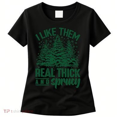 I Like Them Real Thick And Sprucey Christmas Pine Women's T-Shirt