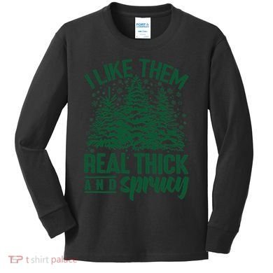 I Like Them Real Thick And Sprucey Christmas Pine Kids Long Sleeve Shirt