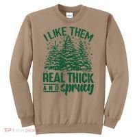 I Like Them Real Thick And Sprucey Christmas Pine Sweatshirt thumb 0
