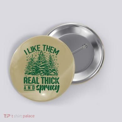 I Like Them Real Thick And Sprucey Christmas Pine Button