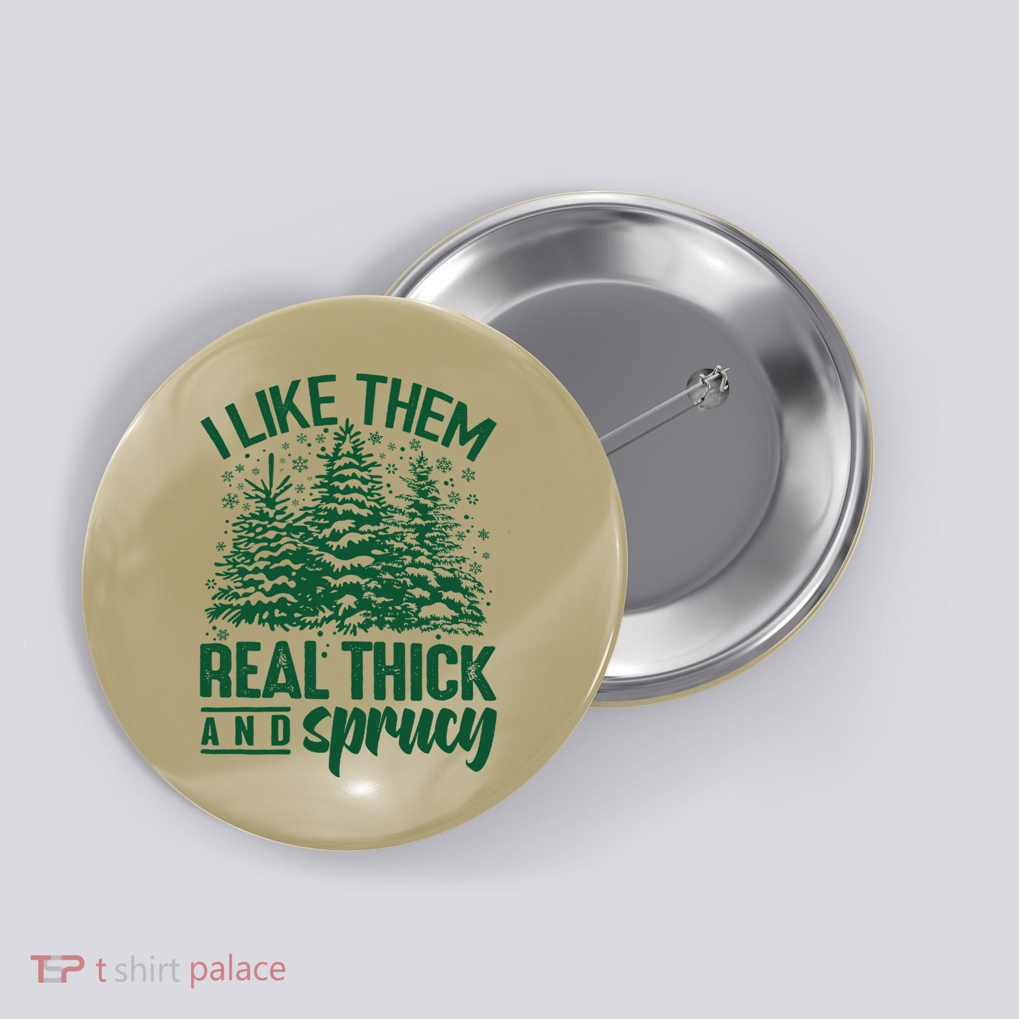 I Like Them Real Thick And Sprucey Christmas Pine Button