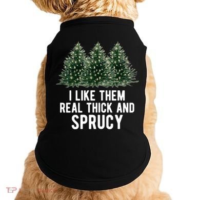 I Like Them Real Thick And Sprucy Chirtsmas Doggie Tank