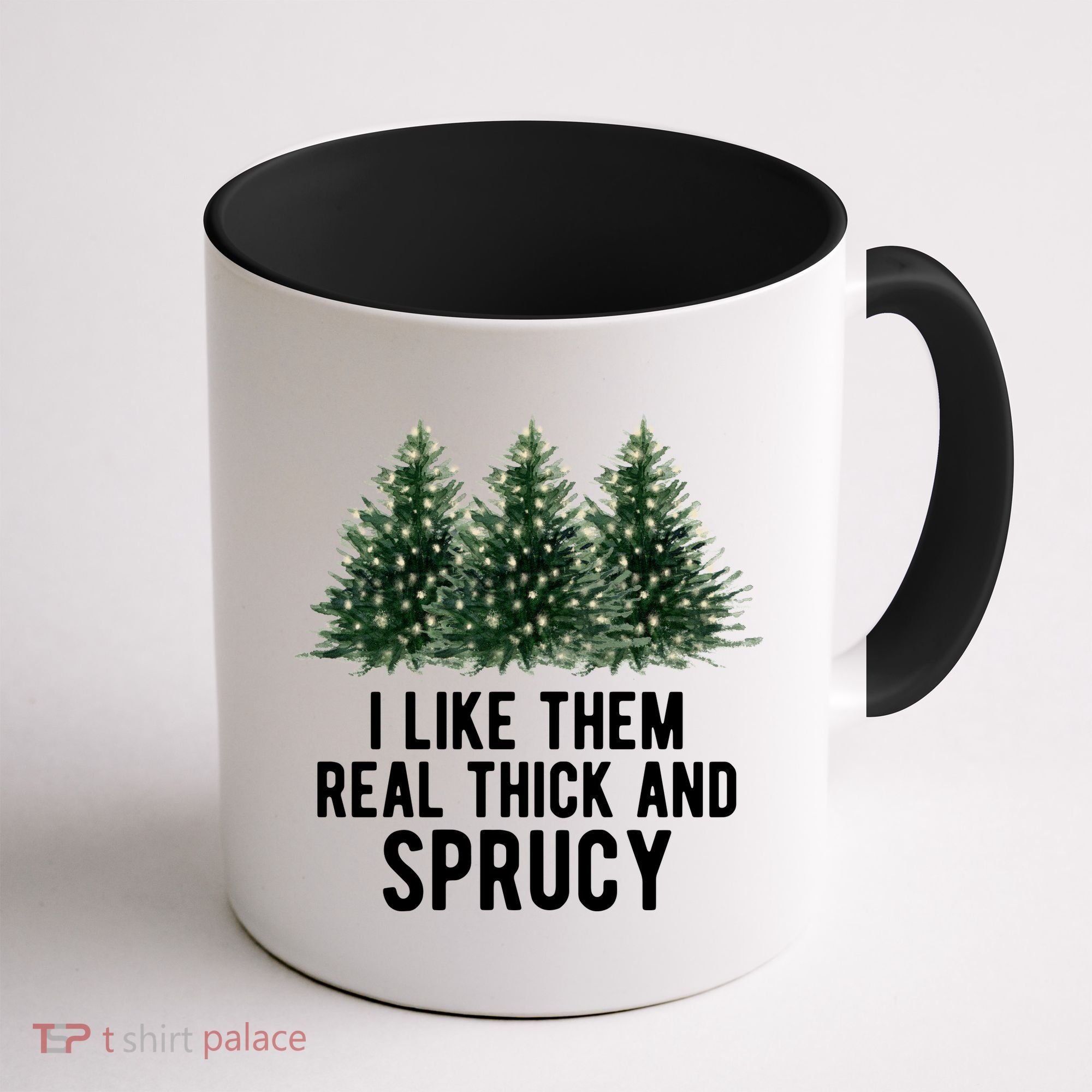 I Like Them Real Thick And Sprucy Chirtsmas Coffee Mug