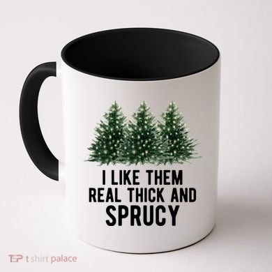 I Like Them Real Thick And Sprucy Chirtsmas Coffee Mug