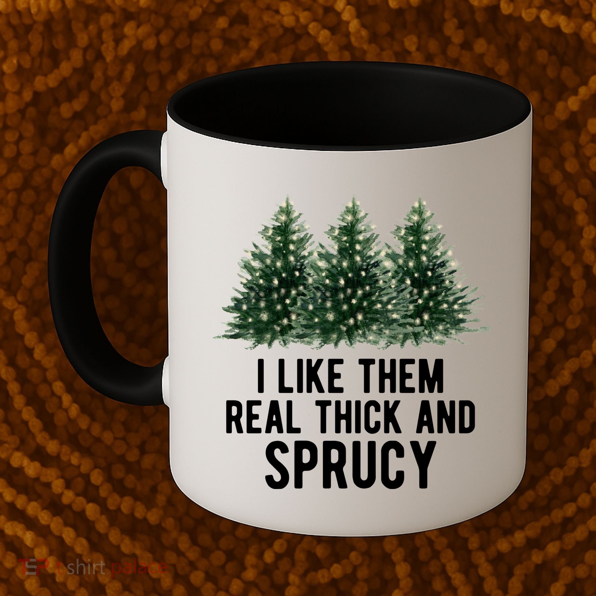 I Like Them Real Thick And Sprucy Chirtsmas Coffee Mug