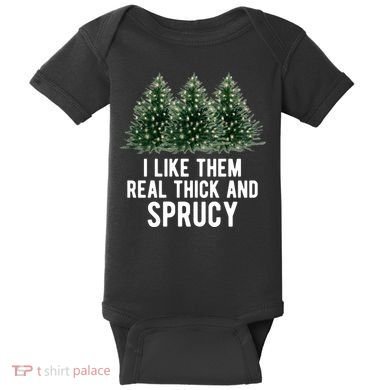 I Like Them Real Thick And Sprucy Chirtsmas Baby Bodysuit