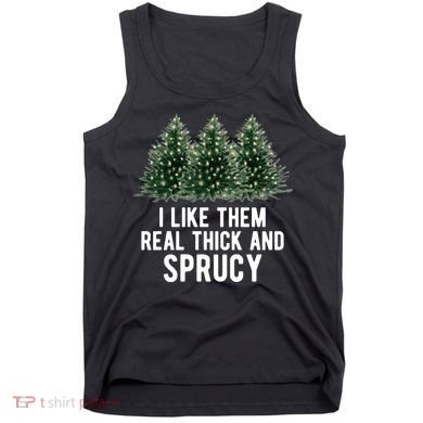 I Like Them Real Thick And Sprucy Chirtsmas Tank Top