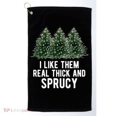 I Like Them Real Thick And Sprucy Chirtsmas Golf Towel