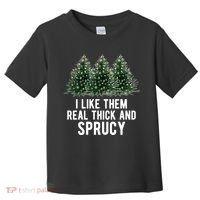 I Like Them Real Thick And Sprucy Chirtsmas Toddler T-Shirt thumb 0