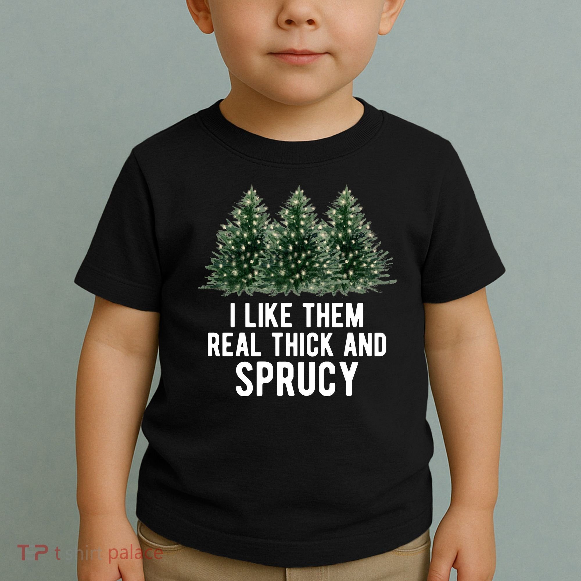 I Like Them Real Thick And Sprucy Chirtsmas Toddler T-Shirt