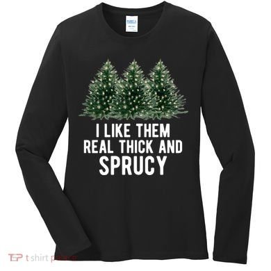 I Like Them Real Thick And Sprucy Chirtsmas Women's Long Sleeve Shirt