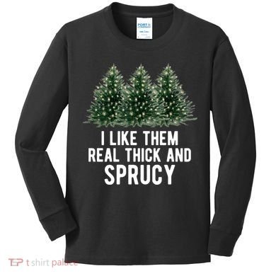 I Like Them Real Thick And Sprucy Chirtsmas Kids Long Sleeve Shirt