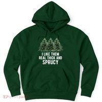 I Like Them Real Thick And Sprucy Chirtsmas Hoodie thumb 0