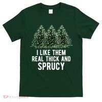 I Like Them Real Thick And Sprucy Chirtsmas T-Shirt thumb 0