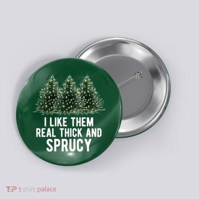 I Like Them Real Thick And Sprucy Chirtsmas Button