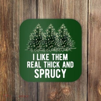 I Like Them Real Thick And Sprucy Chirtsmas Coaster
