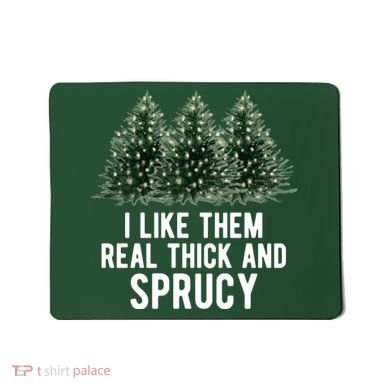 I Like Them Real Thick And Sprucy Chirtsmas Mousepad