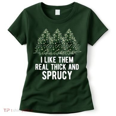 I Like Them Real Thick And Sprucy Chirtsmas Women's T-Shirt