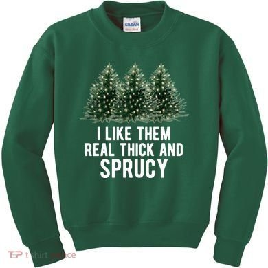 I Like Them Real Thick And Sprucy Chirtsmas Kids Sweatshirt