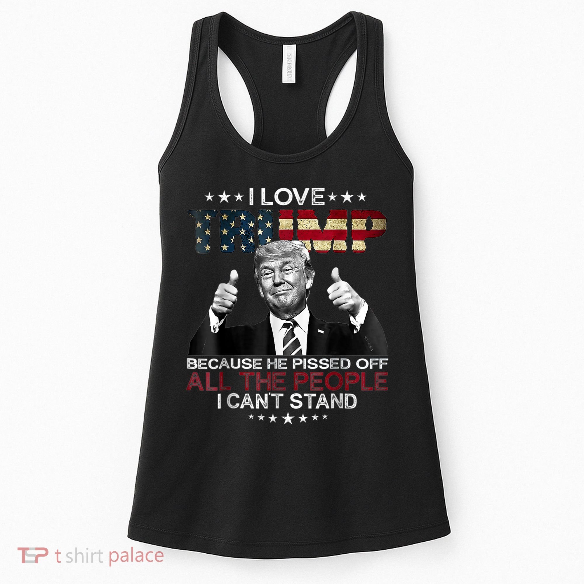 I Love Trump Because He Pissed Off The People I Can't Stand Women's Tank Top