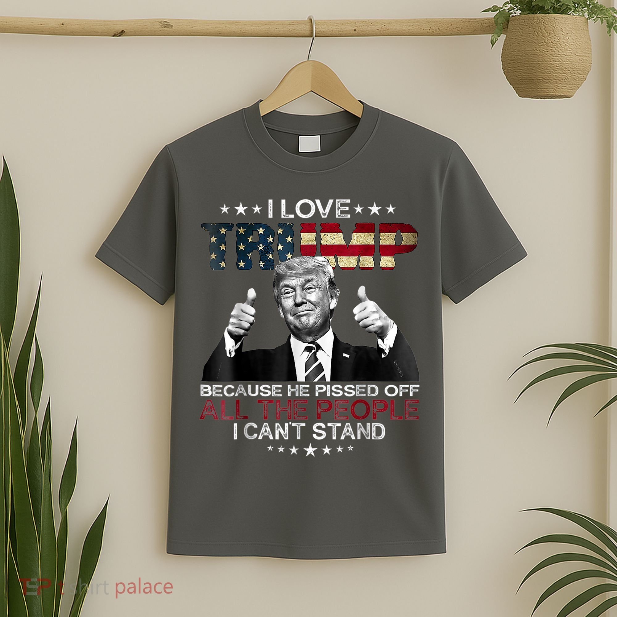 I Love Trump Because He Pissed Off The People I Can't Stand T-Shirt