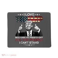 I Love Trump Because He Pissed Off The People I Can't Stand Mousepad thumb 0