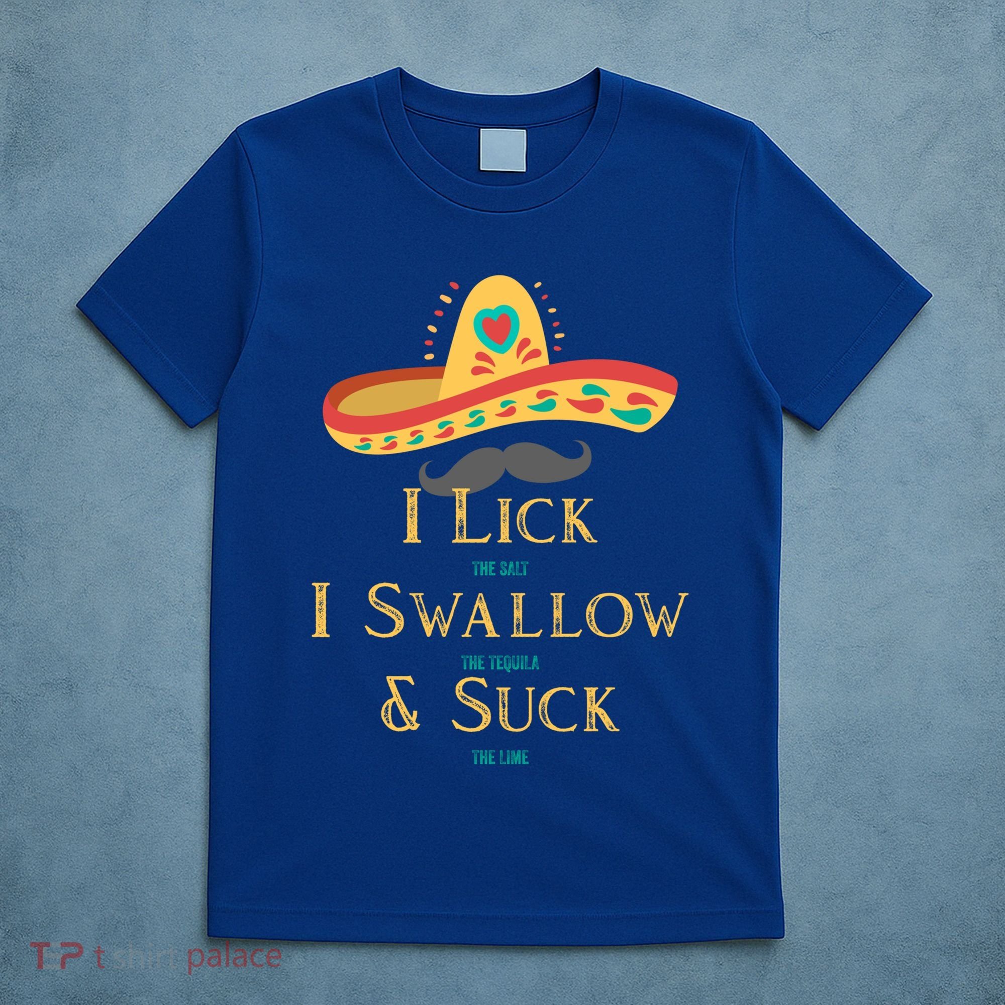 I Lick The Salt Swallow The Tequila And Suck The Lime Cool Gift T-Shirt