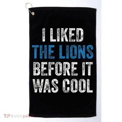 I Liked The Lions Before It Was Cool Golf Towel