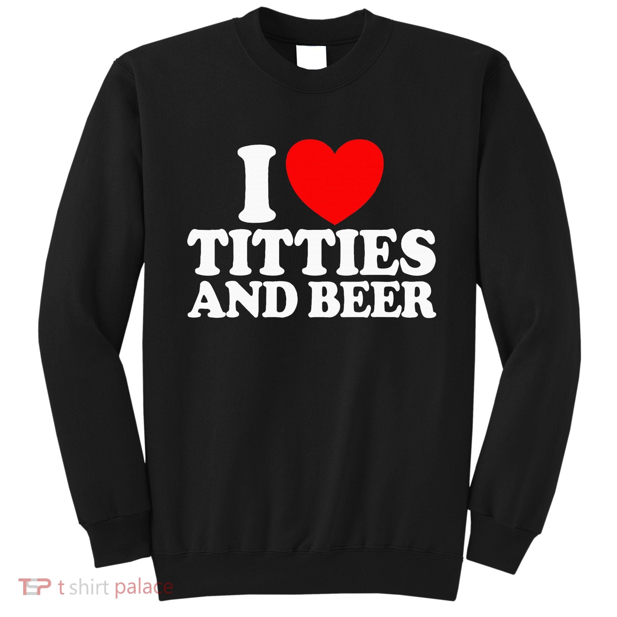 I Love Titties And Bee Sweatshirt