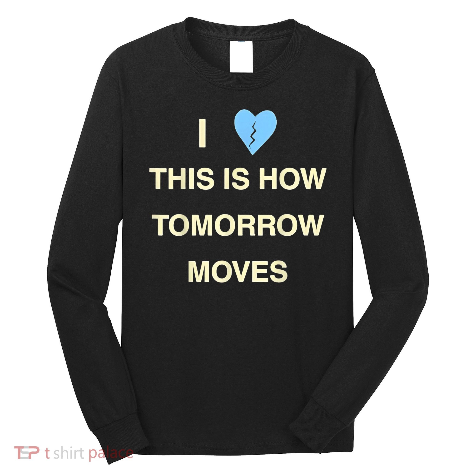I Love This Is How Tomorrow Moves Long Sleeve Shirt