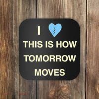I Love This Is How Tomorrow Moves Coaster thumb 0