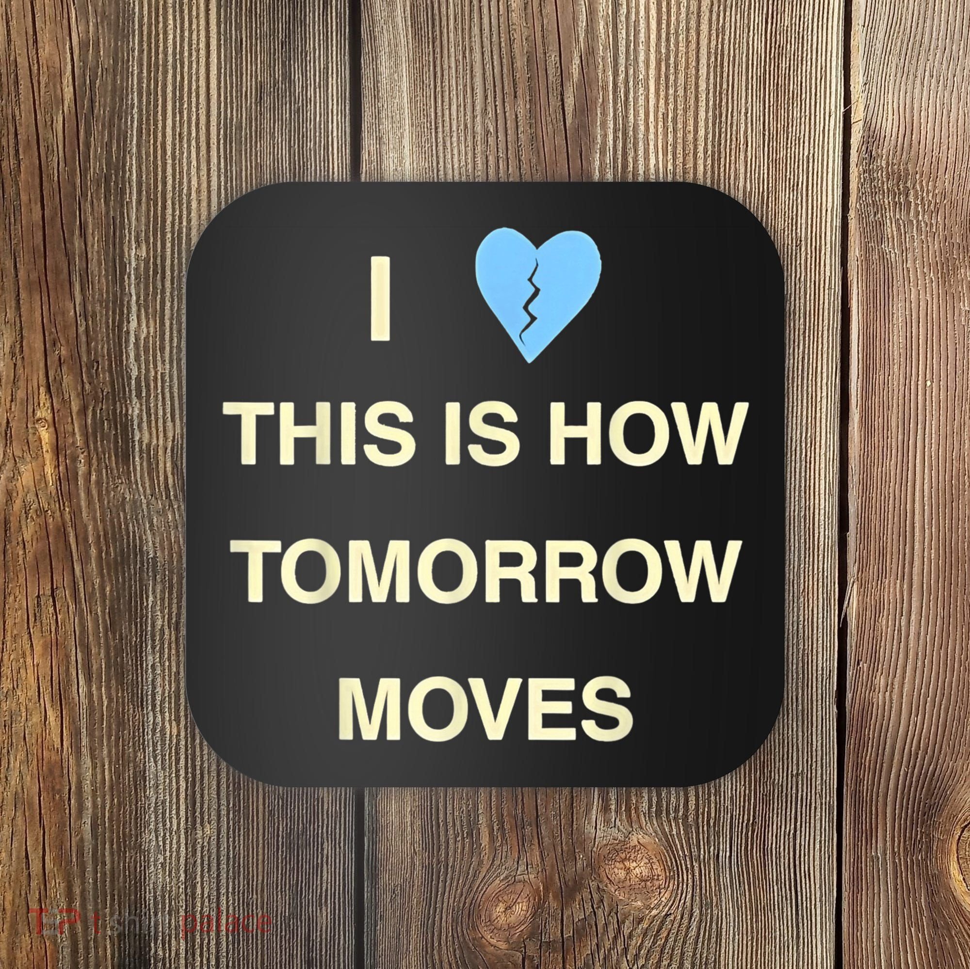 I Love This Is How Tomorrow Moves Coaster