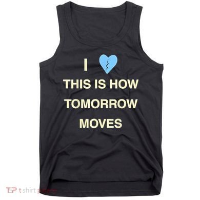 I Love This Is How Tomorrow Moves Tank Top