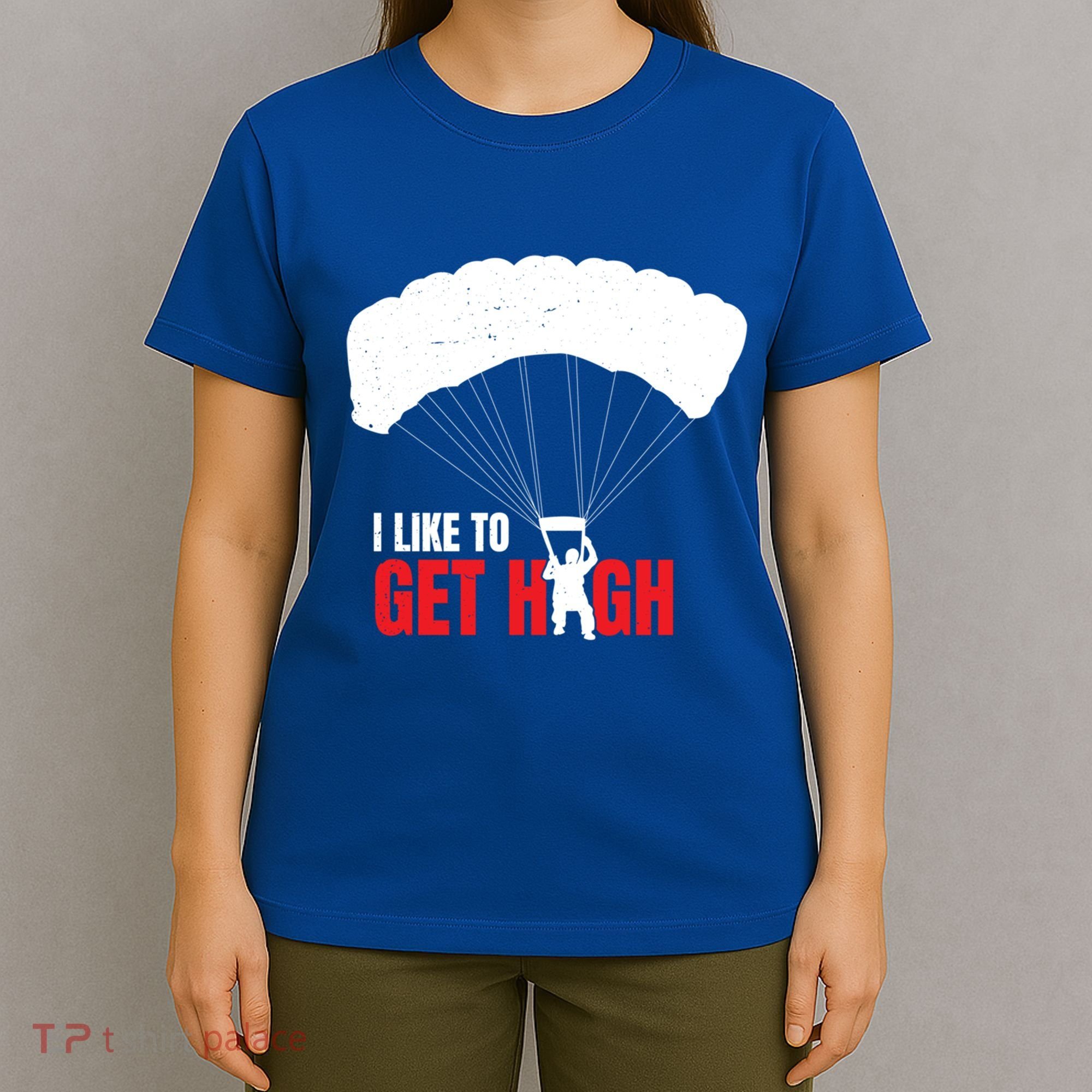 I Like To Get High Skydiver Parachutist Skydiving Funny Funny Gift T-Shirt