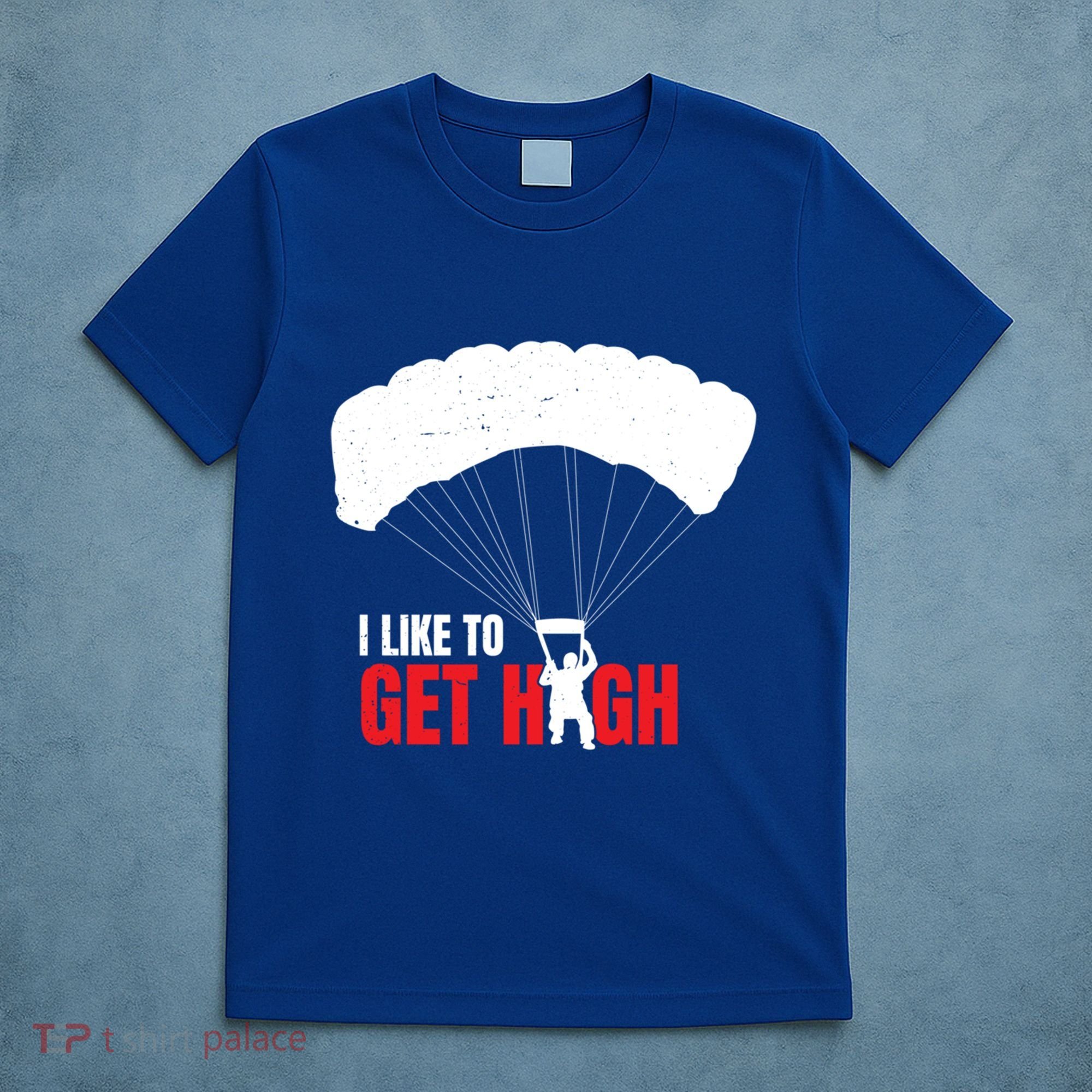 I Like To Get High Skydiver Parachutist Skydiving Funny Funny Gift T-Shirt