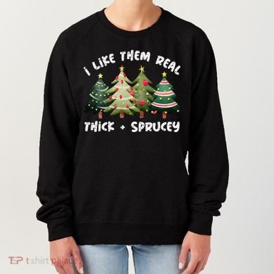 I Like Them Real Thick And Sprucey Christmas Tree Women's Sweatshirt